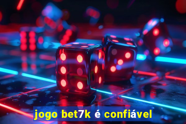 jogo bet7k é confiável