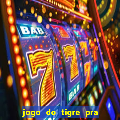 jogo do tigre pra ganhar dinheiro