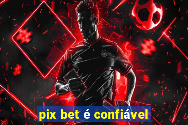 pix bet é confiável