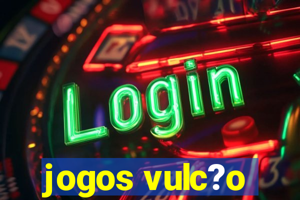 jogos vulc?o