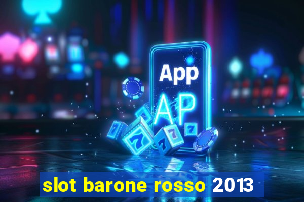 slot barone rosso 2013