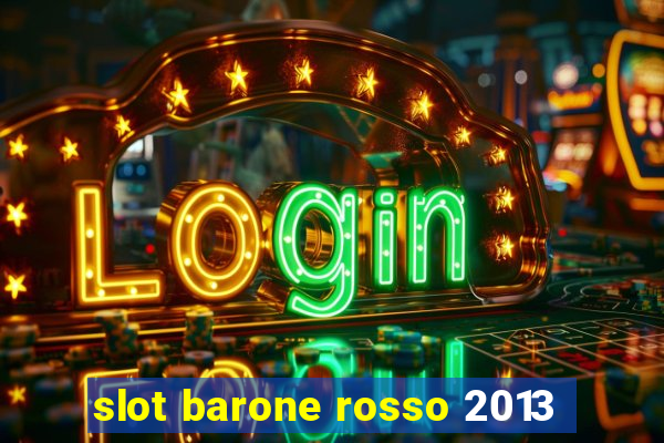 slot barone rosso 2013