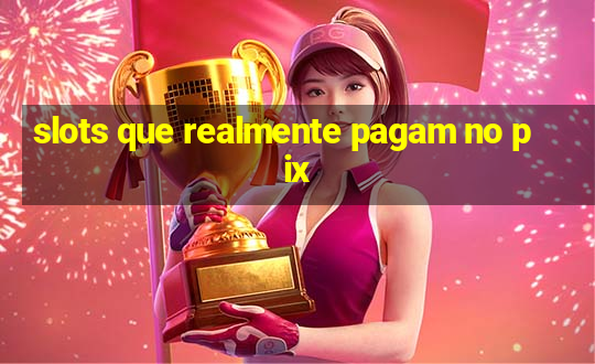 slots que realmente pagam no pix