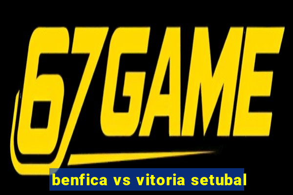 benfica vs vitoria setubal