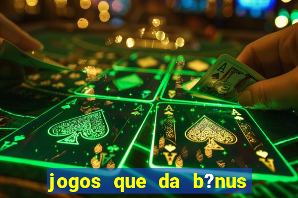 jogos que da b?nus no cadastro