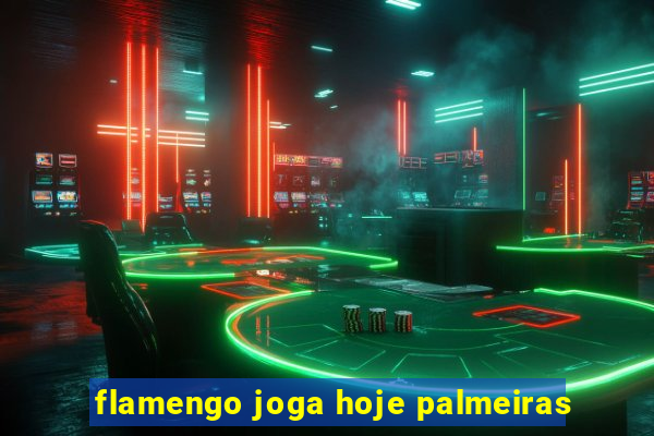 flamengo joga hoje palmeiras