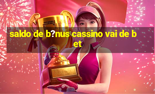 saldo de b?nus cassino vai de bet