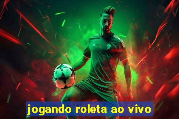 jogando roleta ao vivo