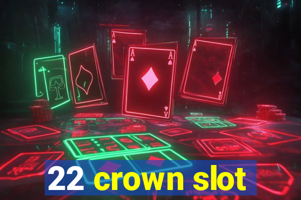 22 crown slot