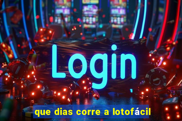 que dias corre a lotofácil