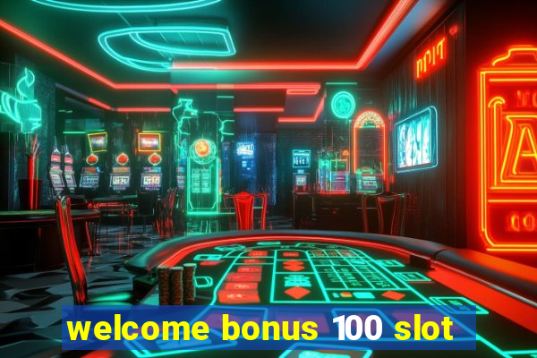 welcome bonus 100 slot