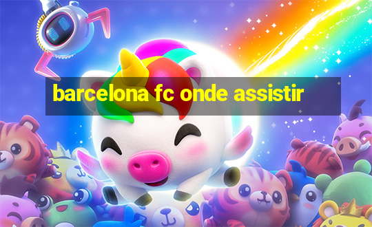 barcelona fc onde assistir