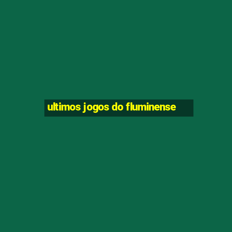 ultimos jogos do fluminense