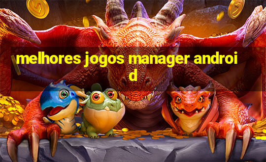 melhores jogos manager android