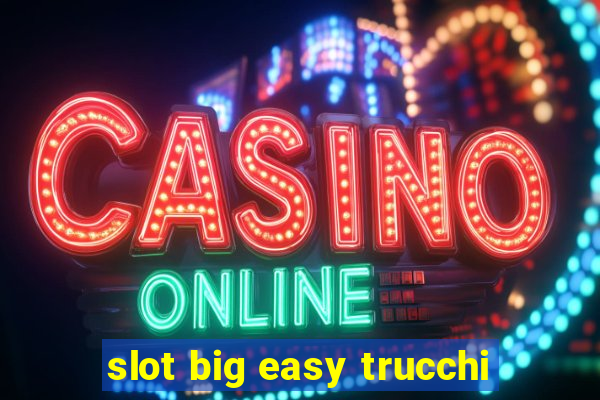 slot big easy trucchi