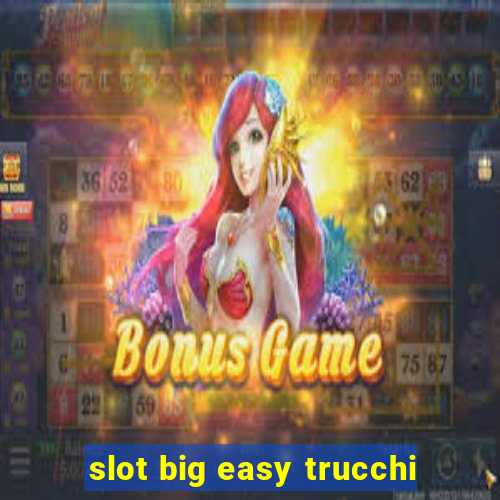 slot big easy trucchi