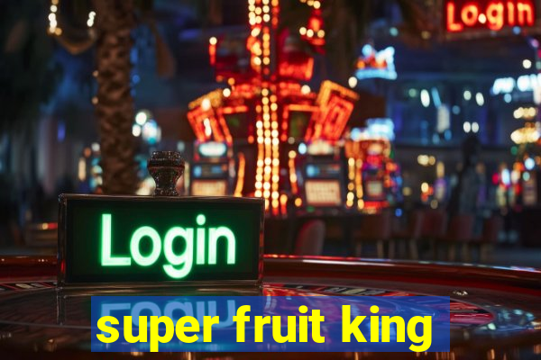 super fruit king