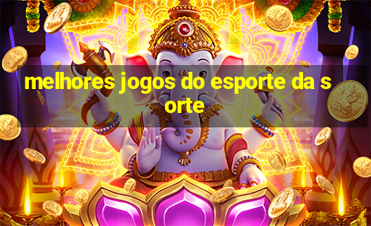 melhores jogos do esporte da sorte