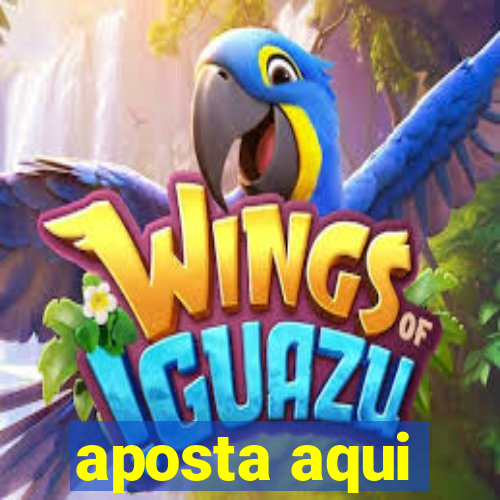 aposta aqui