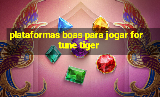 plataformas boas para jogar fortune tiger