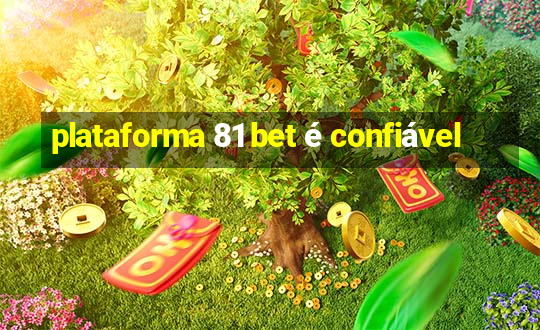 plataforma 81 bet é confiável