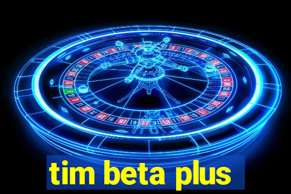 tim beta plus