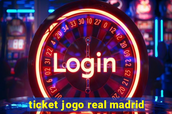 ticket jogo real madrid