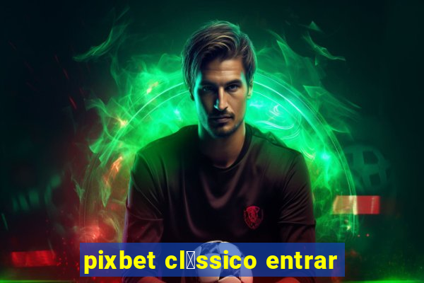 pixbet cl谩ssico entrar