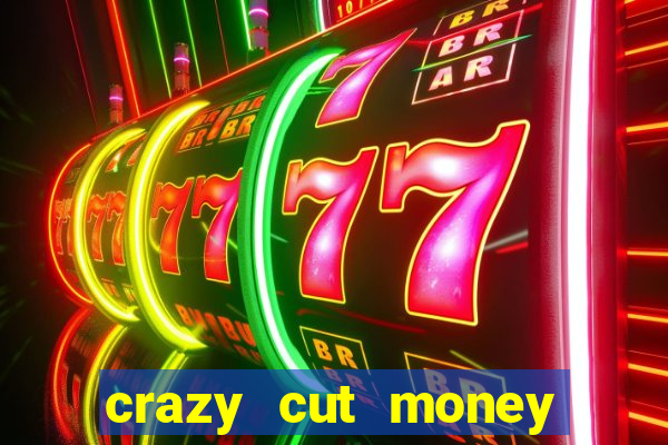 crazy cut money acesso antecipado