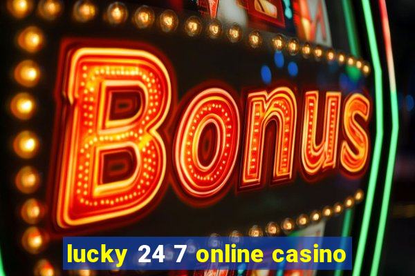 lucky 24 7 online casino