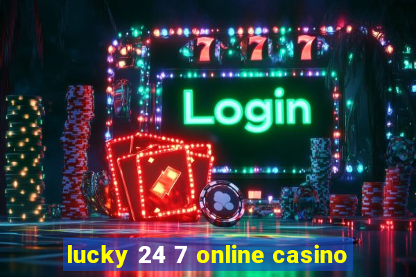 lucky 24 7 online casino