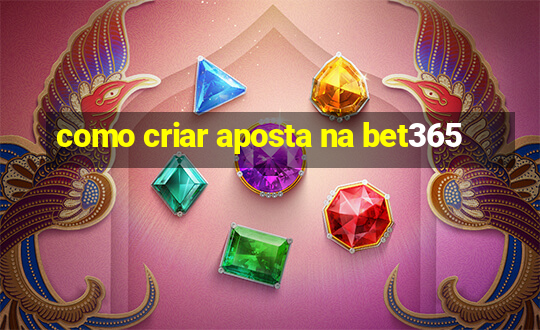 como criar aposta na bet365