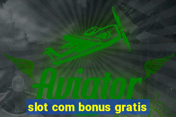 slot com bonus gratis