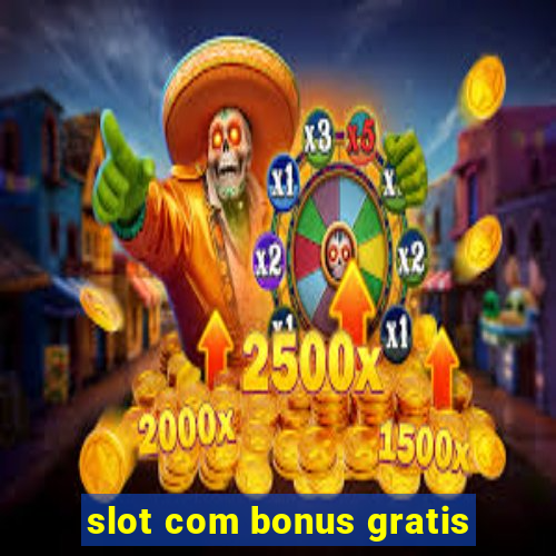 slot com bonus gratis