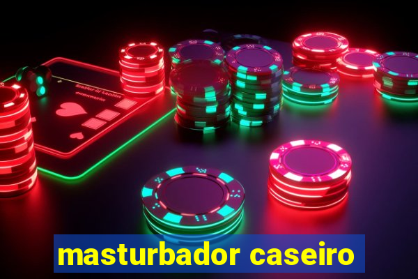 masturbador caseiro