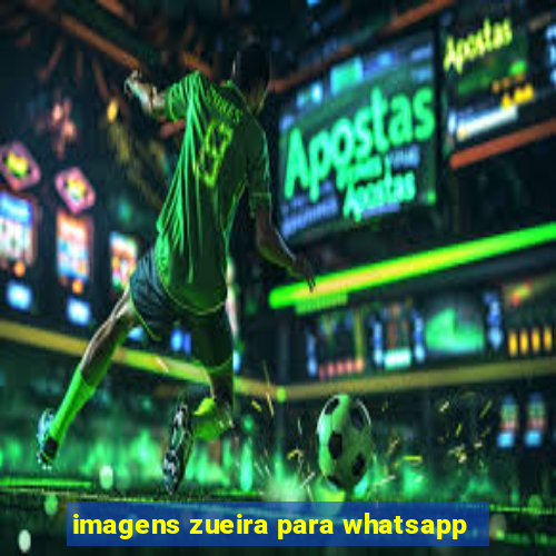 imagens zueira para whatsapp