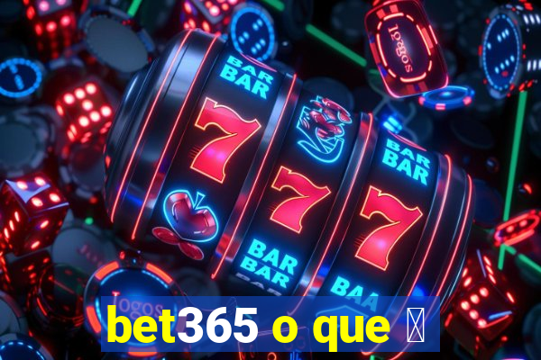 bet365 o que 茅