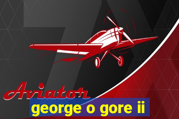 george o gore ii