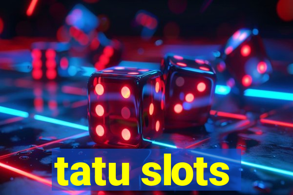 tatu slots