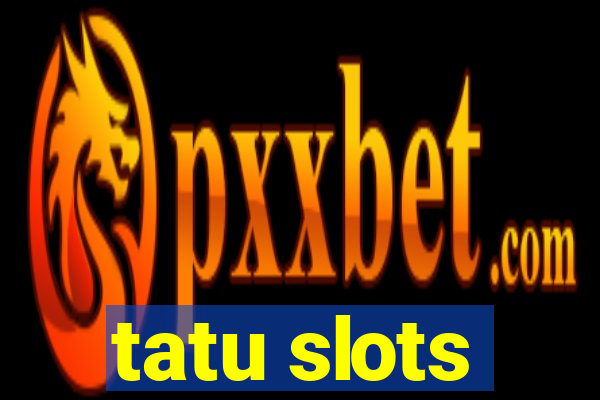 tatu slots