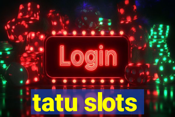 tatu slots