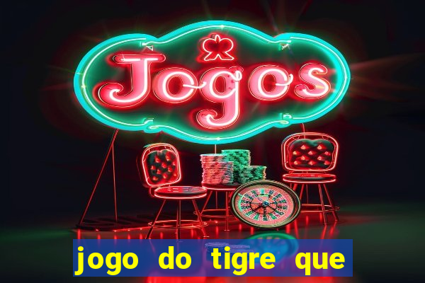 jogo do tigre que ganha dinheiro baixar