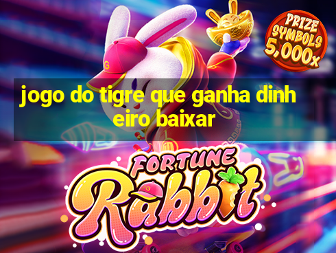 jogo do tigre que ganha dinheiro baixar