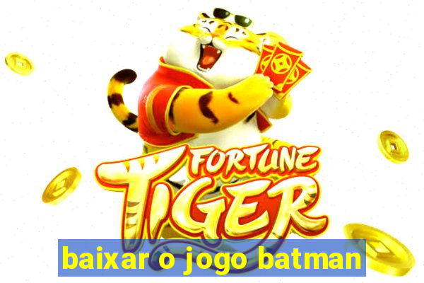 baixar o jogo batman