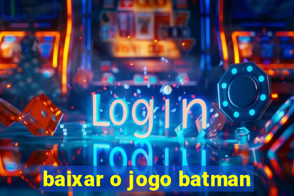 baixar o jogo batman