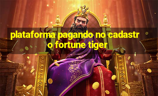 plataforma pagando no cadastro fortune tiger