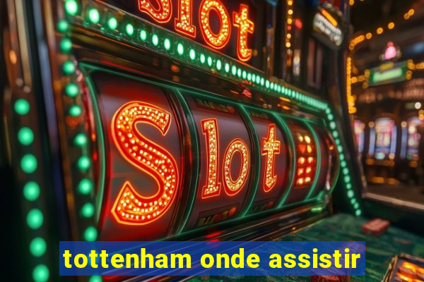 tottenham onde assistir