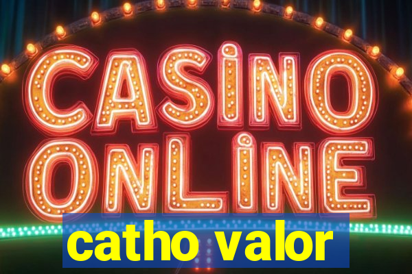 catho valor