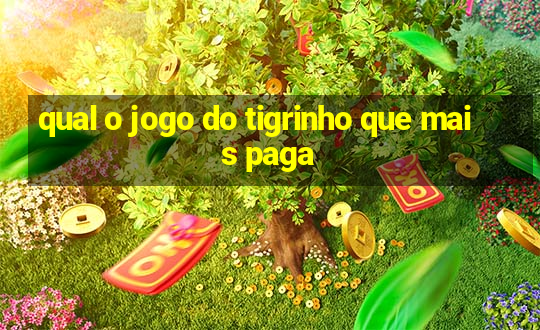 qual o jogo do tigrinho que mais paga