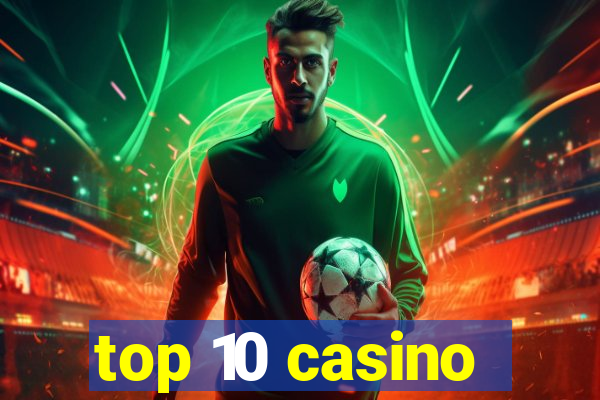 top 10 casino